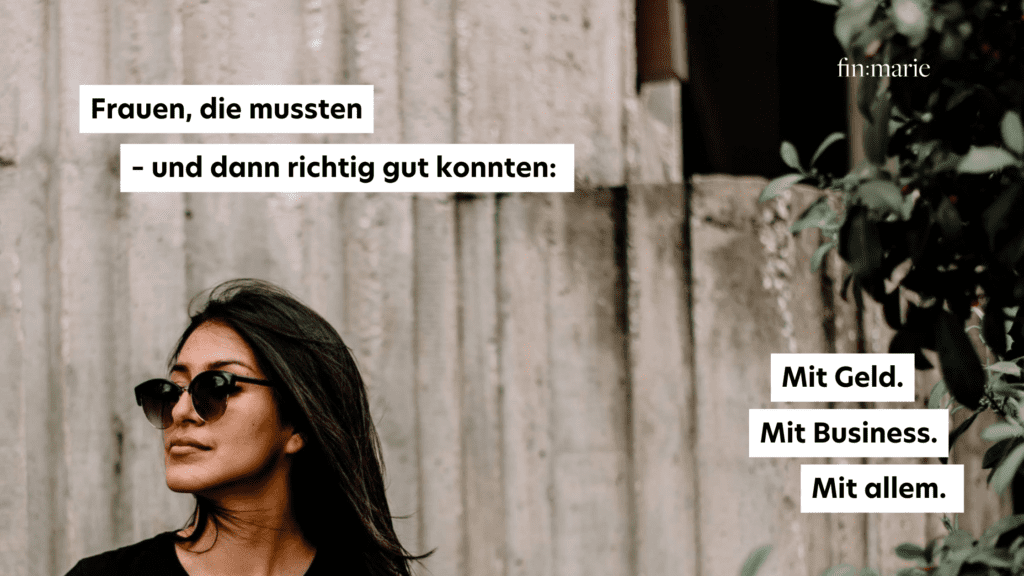 Frauen, die mussten – und dann richtig gut konnten: Mit Geld, mit Business, mit allem.